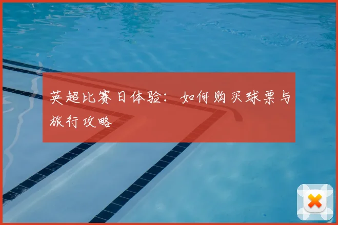 英超比赛日体验:如何购买球票与旅行攻略