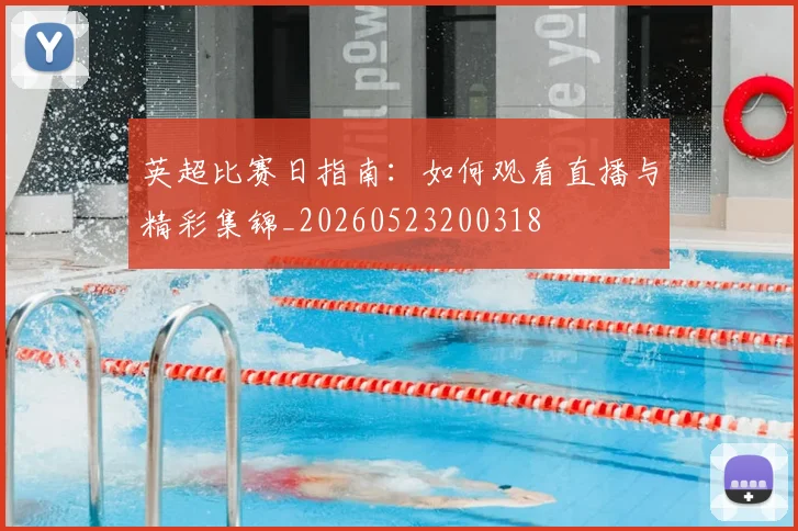 英超比赛日指南:如何观看直播与精彩集锦_20260523200318
